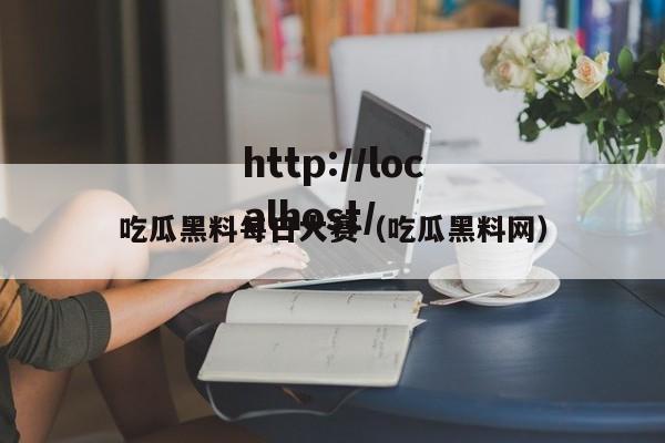 吃瓜黑料每日大赛（吃瓜黑料网）